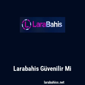 Larabahis Güvenilir Mi