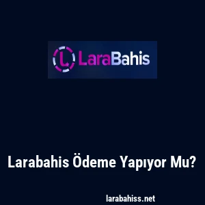 Larabahis Ödeme Yapıyor Mu?