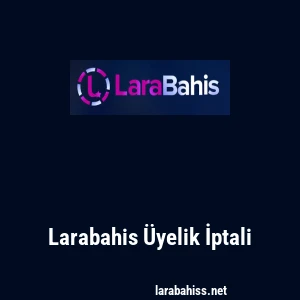 Larabahis Üyelik İptali